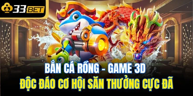 ban ca rong game 3d doc dao co hoi san thuong cuc da