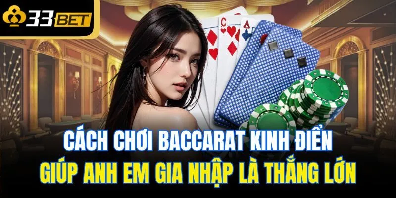 Cách chơi baccarat kinh điển giúp anh em gia nhập là thắng lớn