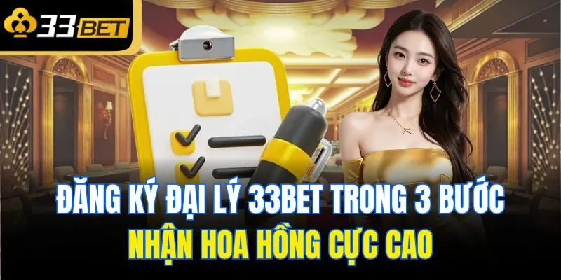 dang ky dai ly 33bet trong 3 buoc nhan hoa hong cuc cao