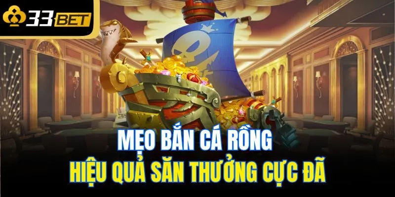 Mẹo bắn cá rồng hiệu quả săn thưởng cực đã
