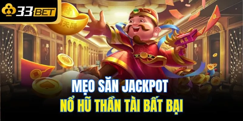 Mẹo săn jackpot nổ hũ thần tài bất bại